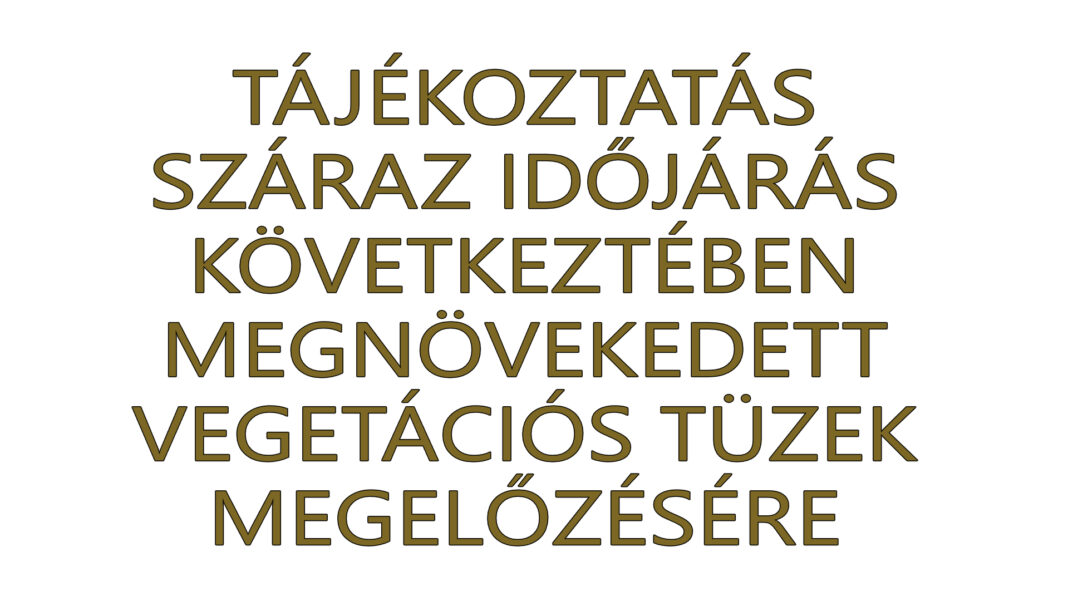 <strong>TÁJÉKOZTATÁS</strong> SZÁRAZ IDŐJÁRÁS KÖVETKEZTÉBEN MEGNÖVEKEDETT VEGETÁCIÓS TÜZEK MEGELŐZÉSÉRE